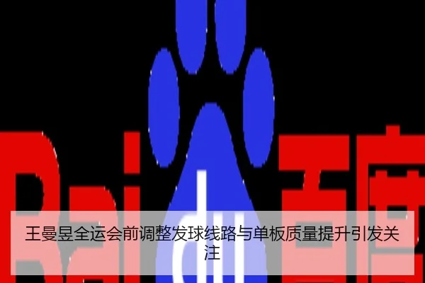 王曼昱全运会前调整发球线路与单板质量提升引发关注